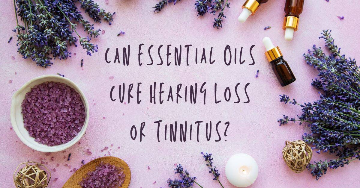 Can Essential Oils Cure Hearing Loss or Tinnitus?