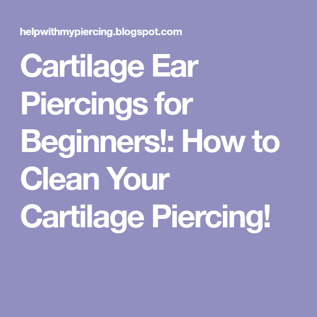 Cartilage Ear Piercings for Beginners!: How to Clean Your ...