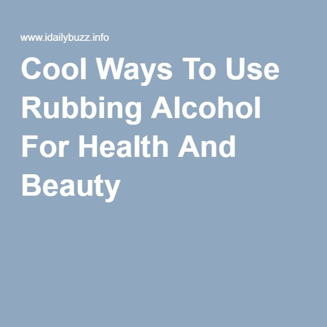Cool Ways To Use Rubbing Alcohol For Health And Beauty ...