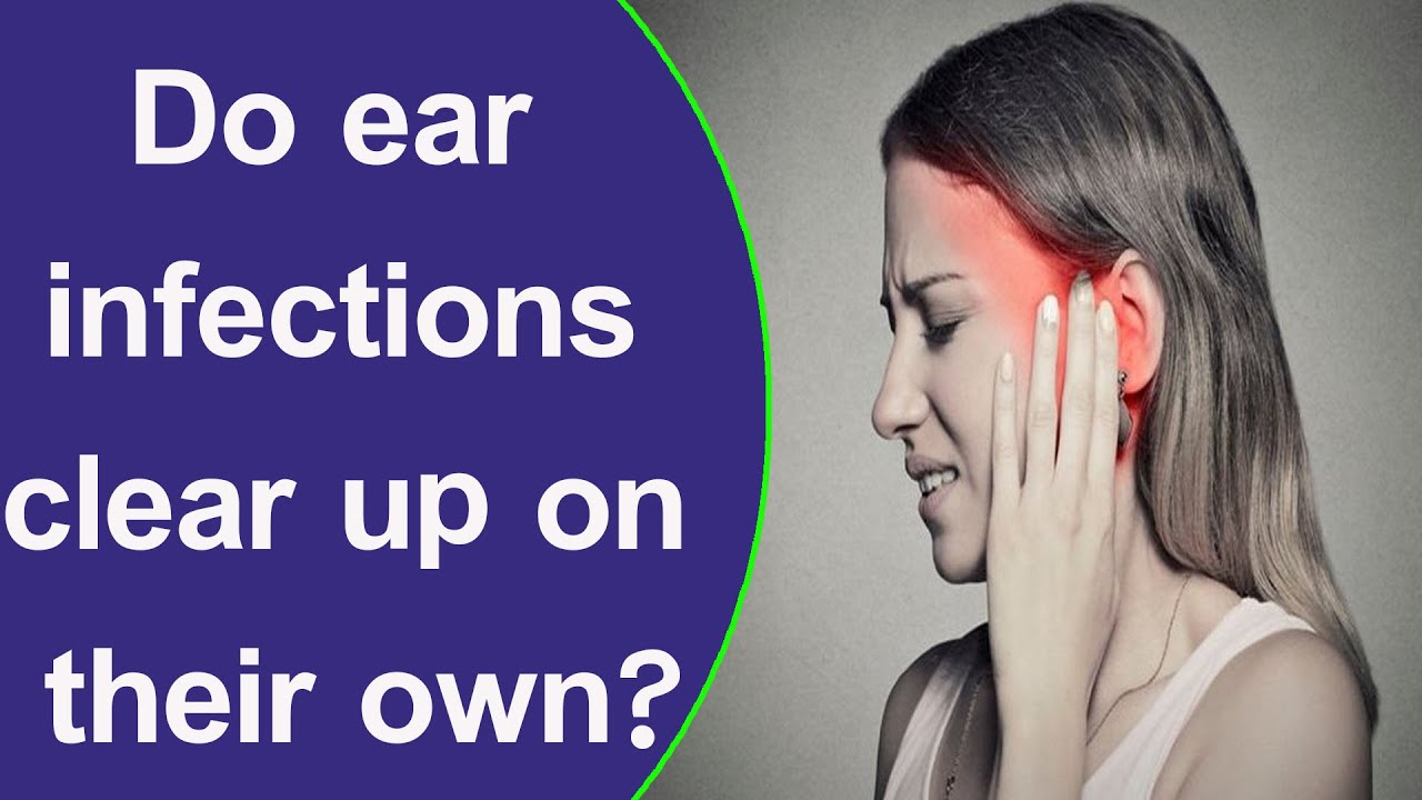 Do ear infections clear up on their own?