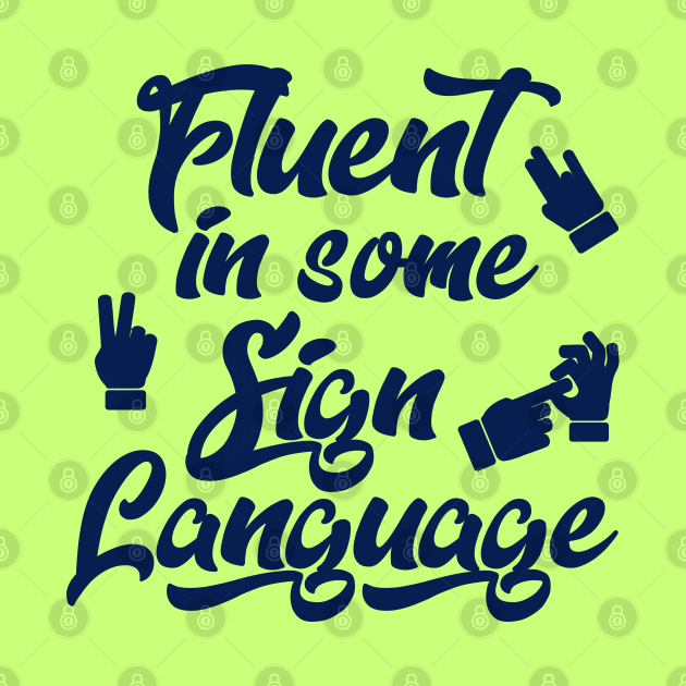 Fluent In Some Sign Language