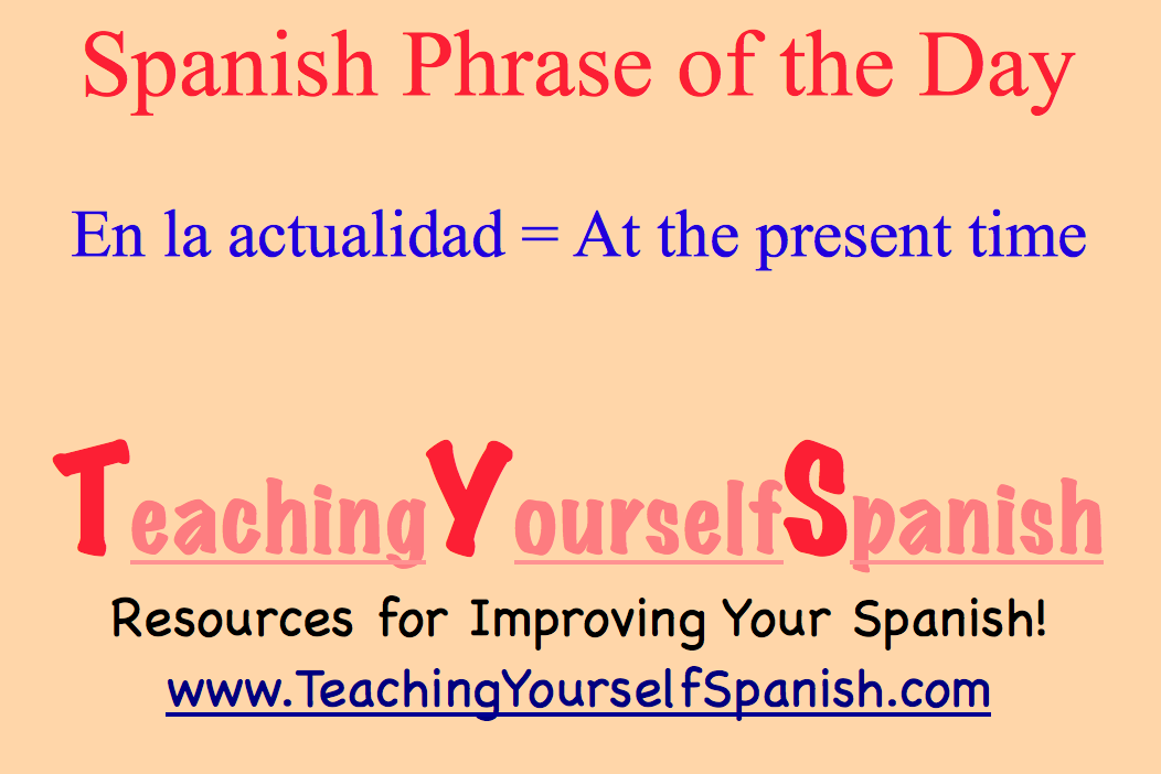 Spanish Phrase of the Day: En la actualidad = At the ...