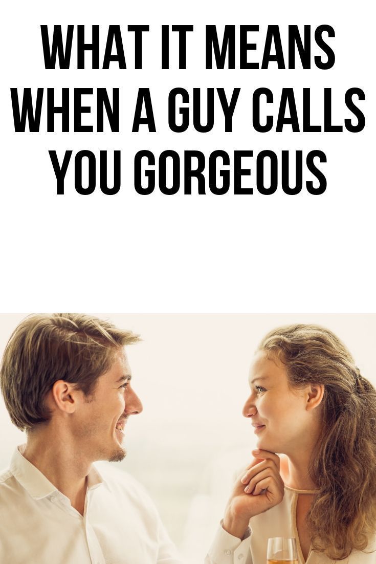 What does it mean when a guy calls you gorgeous?